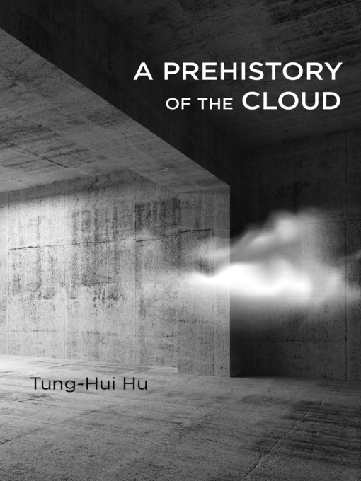 Title details for A Prehistory of the Cloud by Tung-Hui Hu - Available